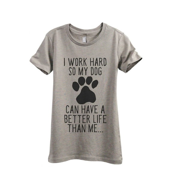 Dog Can Have A Better Life Than Me Women's Fashion Relaxed T-Shirt Tee Heather Tan Medium