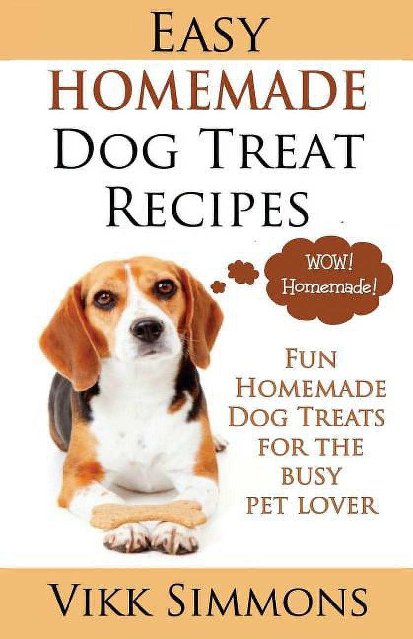 Dog Care and Training Easy Homemade Dog Treat Recipes: Fun Homemade Dog ...