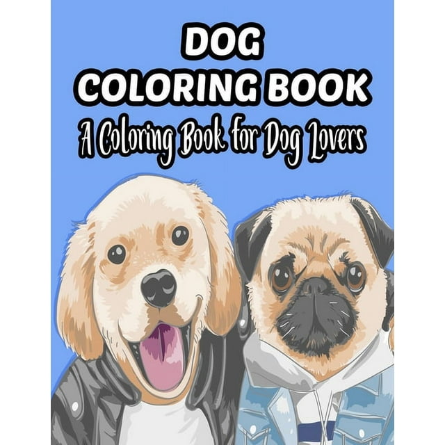 Dog Coloring Book A Coloring Book For Dog Lovers: A Coloring And