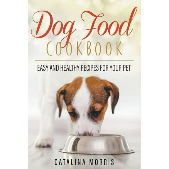 Dog Food Cookbook: Easy and Healthy Recipes for Your Pet, (Paperback)