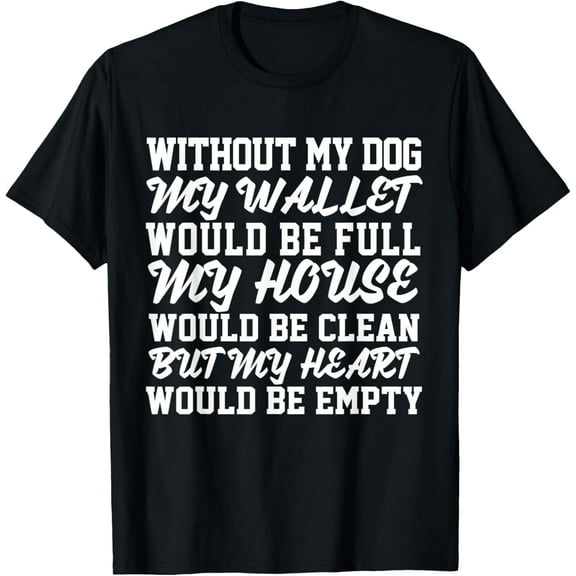 Dog Funny - Without My Dog My Wallet Would Be Full T-Shirt100% pure cotton