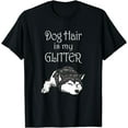 thumbnail image 1 of Dog Hair Is My Glitter Siberian Husky T-Shirt, 1 of 4