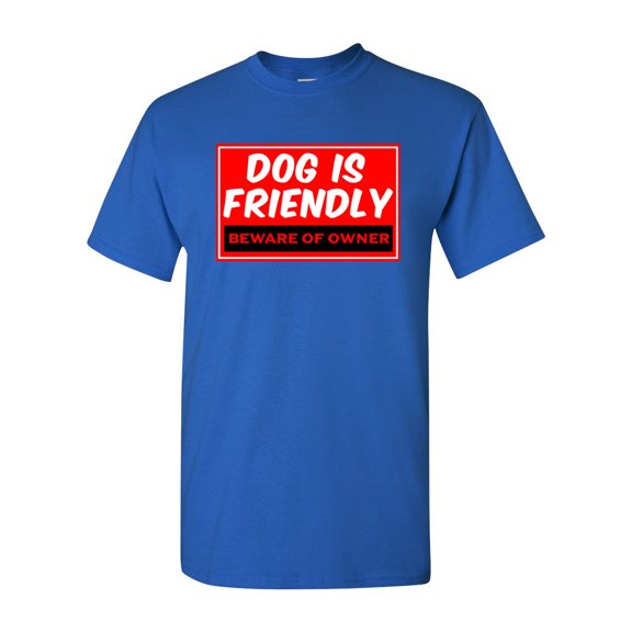 Dog Is Friendly Beware Of Owner Funny Humor DT Adult T-Shirt Tee