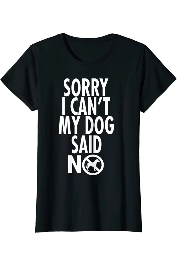 Dog Lover Funny Gift Sorry I Can't My Dog Said No Ladies' Crewneck T-Shirt