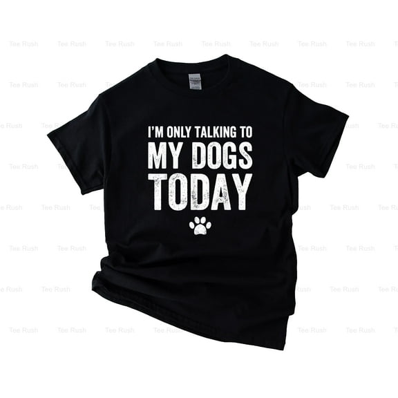 Dog Lover Funny I'm Only Talking To My Dog Today, Pet Owner, Animal,T-Shirt, SW, Hoodie Unisex, up to 5XL