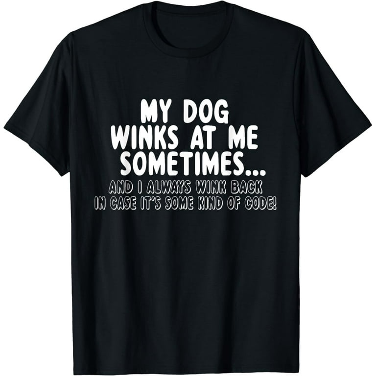Dog Lover Funny Gift - My Dog Winks At Me Sometimes T-Shirt Dog Lover Funny Gift - My Dog Winks At Me Sometimes T-Shirt