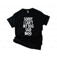 thumbnail image 1 of Dog Lover Funny Sorry I Can't My Dog Said No, Pet Owner, Animal, Humor,T-Shirt, SW, Hoodie Unisex, up to 5XL, 1 of 5