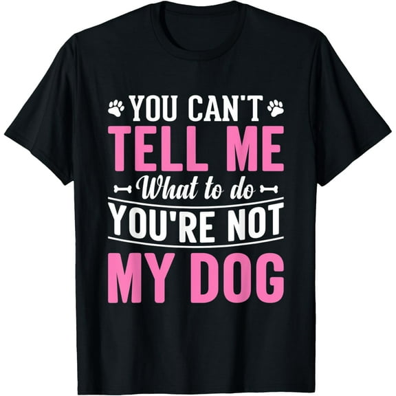 Dog Lover - You Can't Tell me What to do You're not My Dog T-Shirt