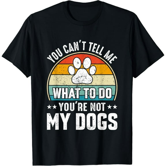 Dog Lover - You Can't Tell me What to do You're not My Dogs T-Shirt