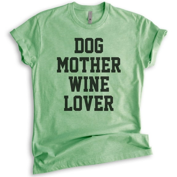 Dog Mother Wine Lover Shirt, Unisex Women's Shirt, Dog Mom Shirt, Wine Lover Shirt, Dog Mama Shirt, Heather Apple Green, Large