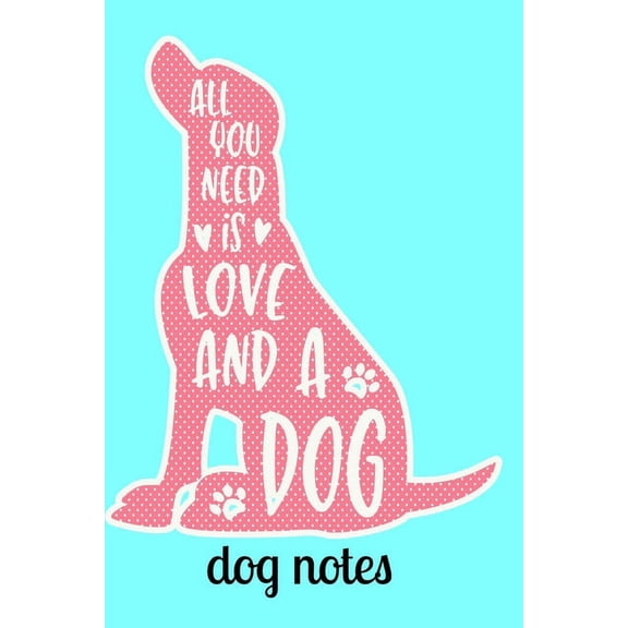 Dog Notes: All You Need is Love and a Dog Notebook 120 Pages 6" x 9" (Paperback)