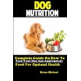 thumbnail image 1 of Dog Nutrition: Complete Guide On How To Feed Your Dog Age Appropriate Food For Optimal Health, (Paperback), 1 of 1
