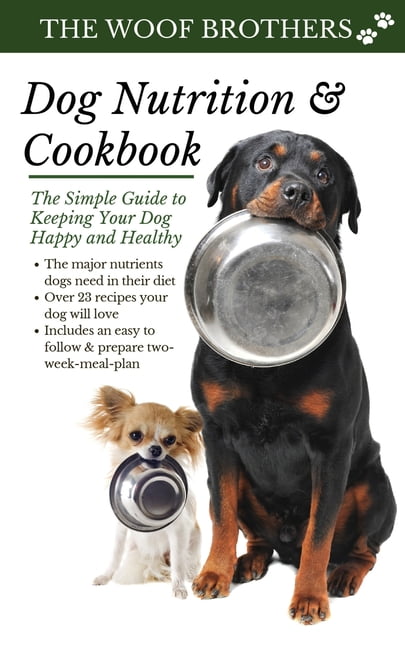 THE WOOF BROTHERS Dog Nutrition and Cookbook: The Simple Guide to Keeping Your Dog Happy and Healthy (Paperback)