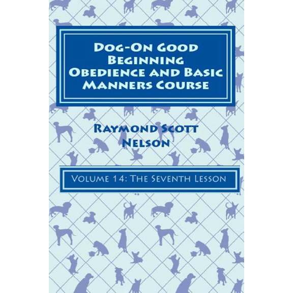 Dog-On Good Beginning Obedience and Basic Manners Course Volume 14: Volume 14: The Seventh Lesson