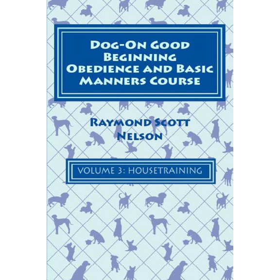 Dog-On Good Beginning Obedience and Basic Manners Course Volume 3: Volume 3: Housetraining