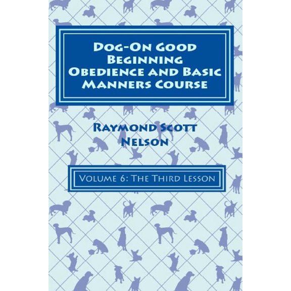 Dog-On Good Beginning Obedience and Basic Manners Course Volume 6: Volume 6: The Third Lesson