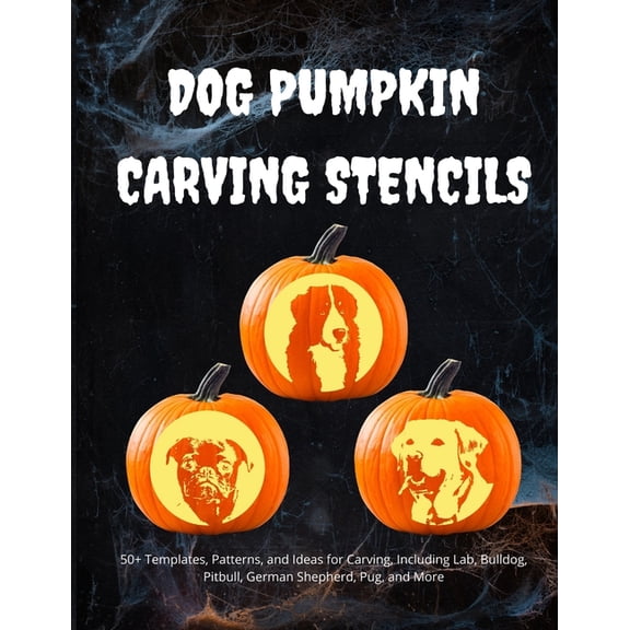 Dog Pumpkin Carving Stencils: 50+ Templates, Patterns, and Ideas for Carving, Including Lab, Bulldog, Pitbull, German Sh, (Paperback)
