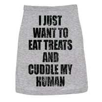 Dog Shirt I Just Want to Eat Treats and Cuddle My Human Clothes for Pet