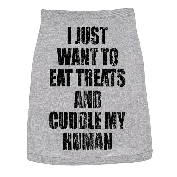 Dog Shirt I Just Want to Eat Treats and Cuddle My Human Clothes for Pet