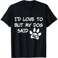 thumbnail image 1 of Dog T-Shirt - I'd Love To But My Dog Said No Tee!, 1 of 3