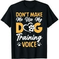 thumbnail image 1 of Dog Trainer Don't Make Me Use My Dog Training Voice T-Shirt, 1 of 4
