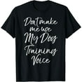 thumbnail image 1 of Dog Trainer Gift Don't Make Me Use My Dog Training Voice T-Shirt, 1 of 4