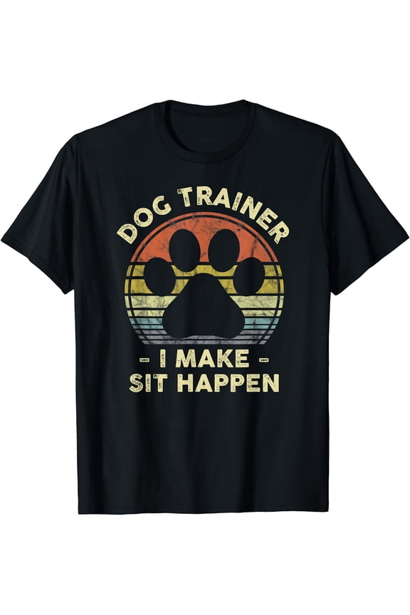 Dog Trainer I Make Sit Happen Funny Pun Gift For A Dog Lover T-Shirt