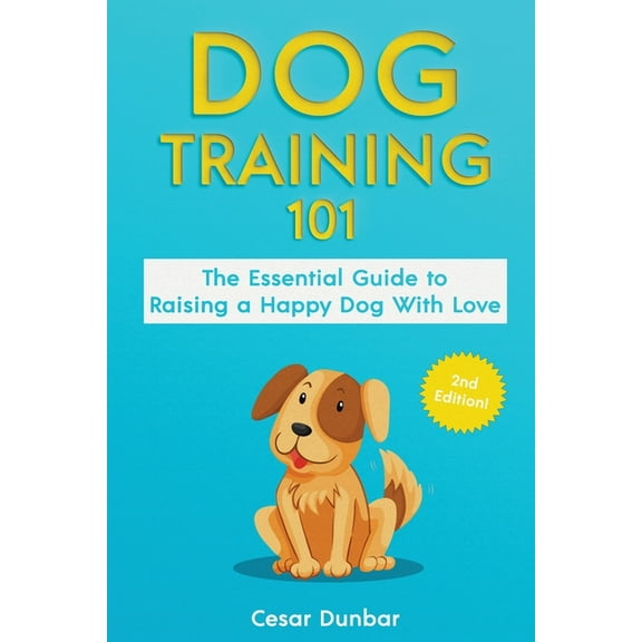 Dog Training 101: The Essential Guide to Raising A Happy Dog With Love. Train The Perfect Dog Through House Training, Ba, (Paperback)
