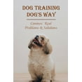 thumbnail image 1 of Dog Training Dog's Way: Canines' Real Problems & Solutions: How To Care For Your Dog'S Basic Needs, (Paperback), 1 of 1