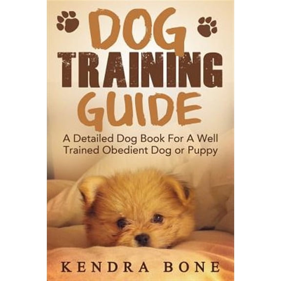 Dog Training Guide : A Detailed Training Dog Book for a Well Trained Obedient Dog or Puppy With Skills for Obedience Training, Dog Aggression, Barking and More!