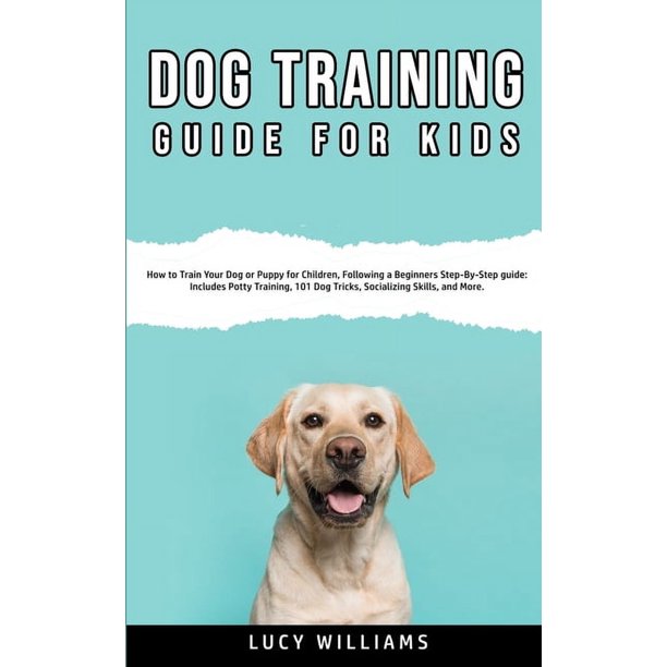 Dog Training Guide for Kids How to Train Your Dog or Puppy for