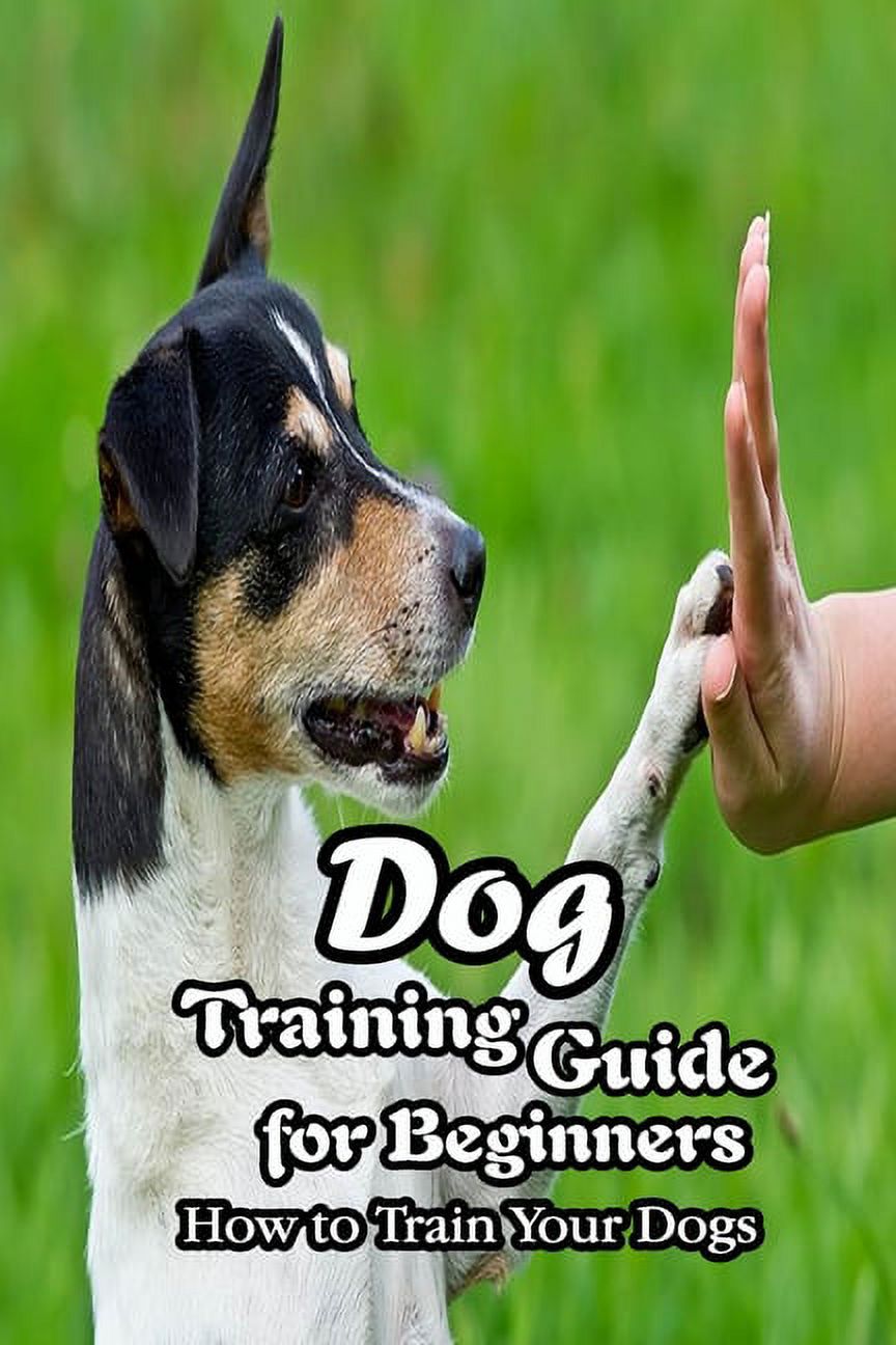 Dog Training Guide for Beginners: How to Train Your Dogs: Dog Trainning Tips (Paperback)