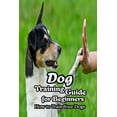 thumbnail image 1 of Dog Training Guide for Beginners: How to Train Your Dogs: Dog Trainning Tips (Paperback), 1 of 1