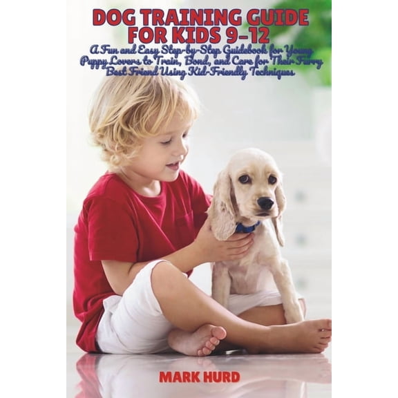 Positive Reinforcement Pet Home Dog Training Guide for Kids 9-12: A Fun and Easy Step-by-Step Guidebook for Young Puppy Lovers to Train, Bond, and Care , Book 14, (Paperback)
