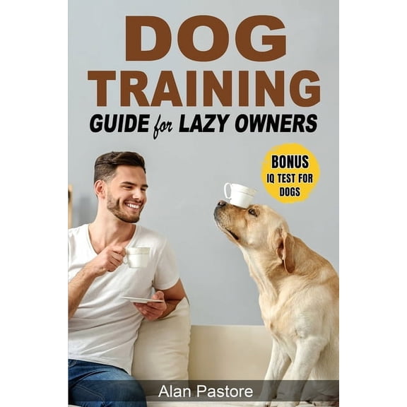 Dog Training Guide for Lazy Owners: Practical, Fun and Stress-Free Exercises to Teach Basic, Intermediate and Advanced C, (Paperback)