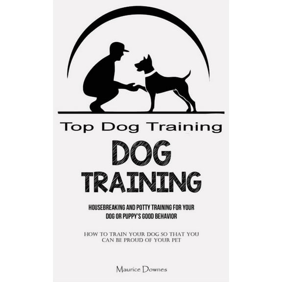 Dog Training: Housebreaking and Potty Training for Your Dog or Puppy's Good Behavior (How To Train Your Dog So That, (Paperback)