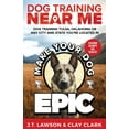 thumbnail image 1 of Dog Training Near Me: Make Your Dog Epic Dog Training Tulsa, Oklahoma or Any City and State You're Located In, (Paperback), 1 of 1