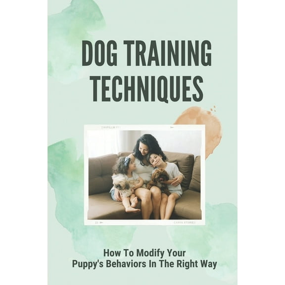 Dog Training Techniques: How To Modify Your Puppy's Behaviors In The Right Way: Dog Training Basic Obedience Lesson Plan, (Paperback)