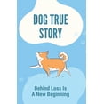 thumbnail image 1 of Dog True Story: Behind Loss Is A New Beginning: Story Tells Tale Of Two Dogs (Paperback), 1 of 1