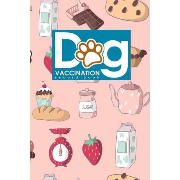 Dog Vaccination Record Book: Dog Vaccination Record Book: Canine Vaccine Record, Vaccination Record, Puppy Vaccination Record Template, Vaccine Book, Cute Baking Cover (Paperback)