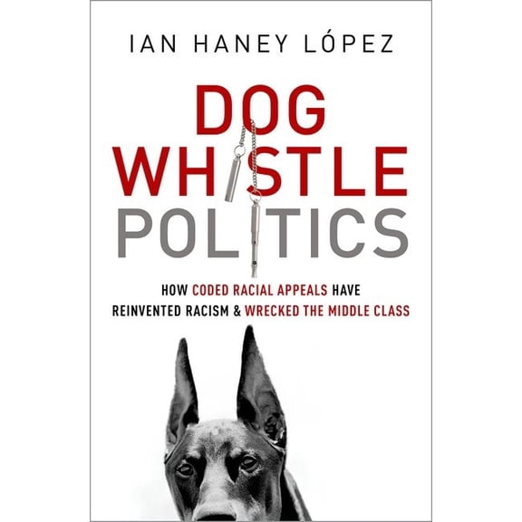Dog Whistle Politics: How Coded Racial Appeals Have Reinvented Racism and Wrecked the Middle Class, (Paperback)