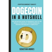 Cryptocurrency Basics Dogecoin in a Nutshell The definitive guide to introduce you to the world of Dogecoin, Cryptocurrencies, Trading and ma, Book 3, Paperback