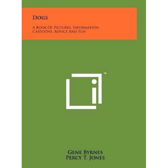 Dogs: A Book Of Pictures, Information, Cartoons, Advice And Fun Hardcover 1258082543 9781258082543 Gene Byrnes