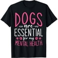 thumbnail image 1 of Dogs Are Essential For My Mental HealthT-Shirt, 1 of 4