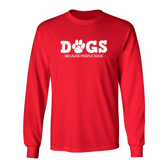 Dogs Because People Sarcastic Novelty Gift Idea Adult Humor Funny Men's Long Sleeve Shirts