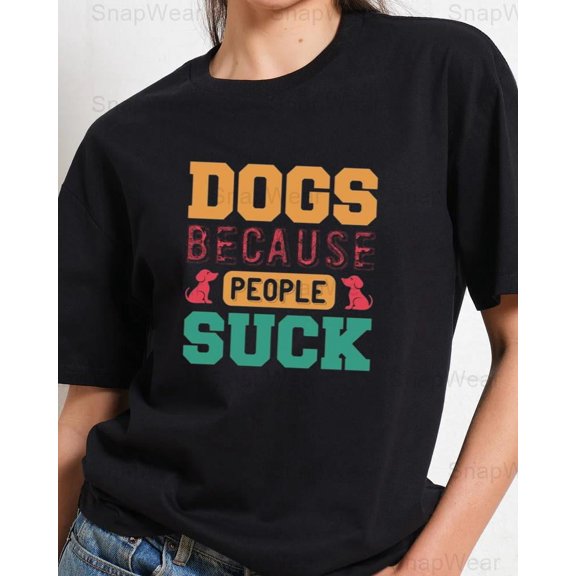 Dogs Because People Suck Funny Pet Owner Canine Love Introvert Sarc T-Shirt (1) Unisex, up to 5XL
