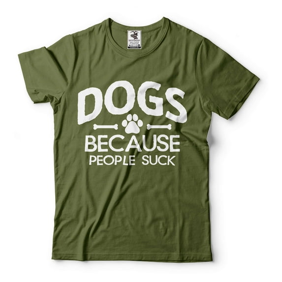 Dogs Because People Suck Shirt Dog Owner Shirt Dog Mom Shirt Dog Dad Shirt Pet Lover Gifts (Large Military Green)