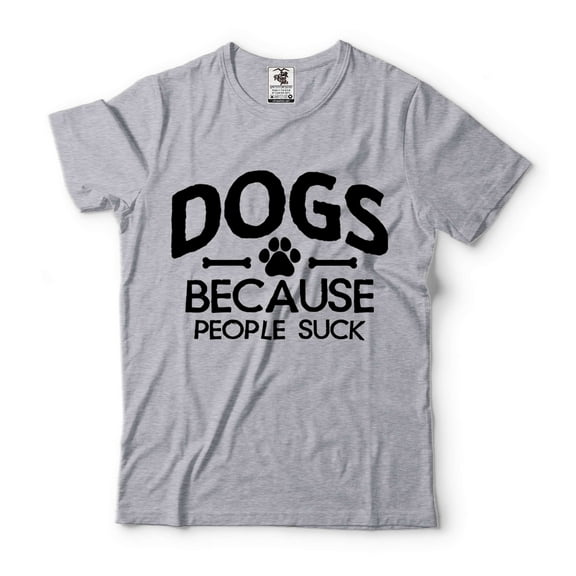 Dogs Because People Suck Shirt Dog Owner Shirt Dog Mom Shirt Dog Dad Shirt Pet Lover Gifts (Small Grey)