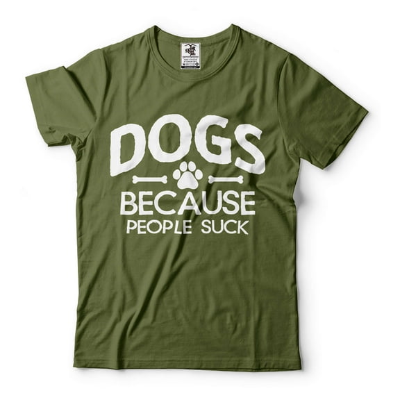Dogs Because People Suck Shirt Dog Owner Shirt Dog Mom Shirt Dog Dad Shirt Pet Lover Gifts (Small Military Green)