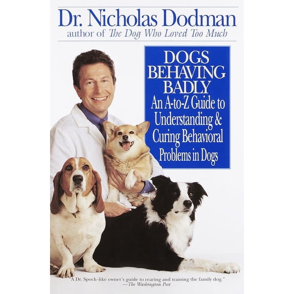 Dogs Behaving Badly: An A-Z Guide to Understanding and Curing Behavorial Problems in Dogs, (Paperback)